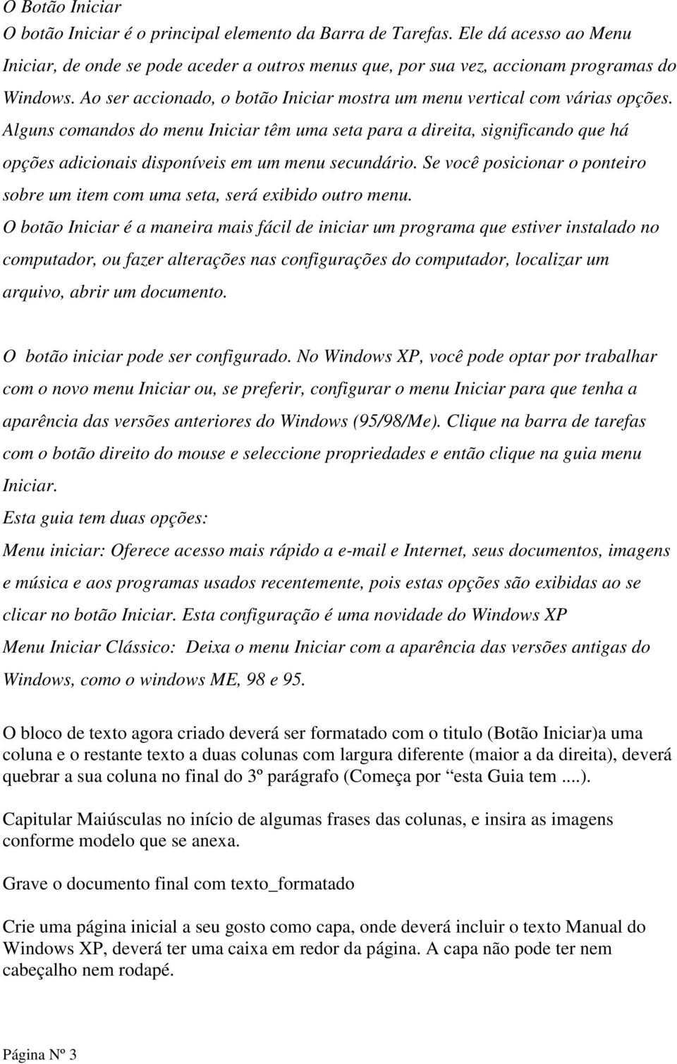 Alguns comandos do menu Iniciar têm uma seta para a direita, significando que há opções adicionais disponíveis em um menu secundário.