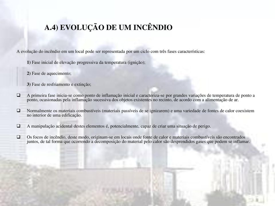 pela inflamação sucessiva dos objetos existentes no recinto, de acordo com a alimentação de ar.