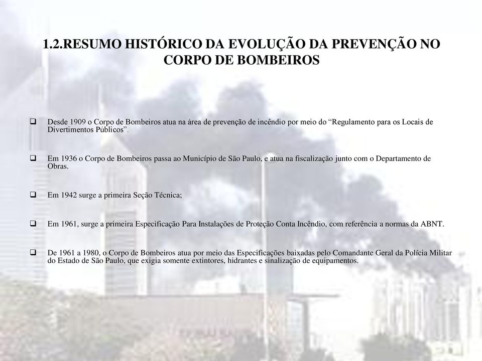 Em 1942 surge a primeira Seção Técnica; Em 1961, surge a primeira Especificação Para Instalações de Proteção Conta Incêndio, com referência a normas da ABNT.