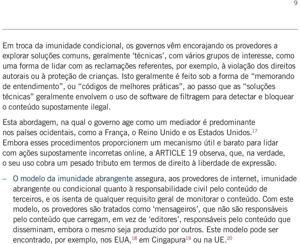 Isto geralmente é feito sob a forma de memorando de entendimento, ou códigos de melhores práticas, ao passo que as soluções técnicas geralmente envolvem o uso de software de filtragem para detectar e