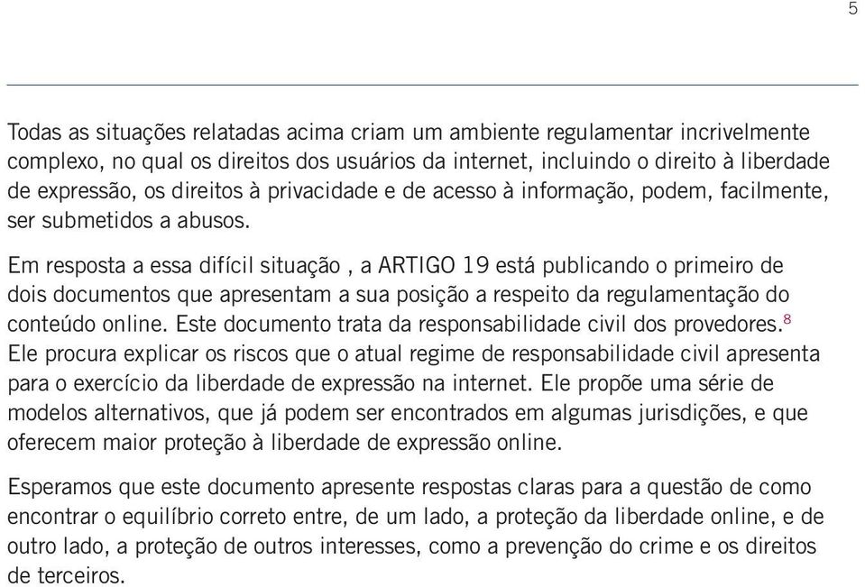 Em resposta a essa difícil situação, a ARTIGO 19 está publicando o primeiro de dois documentos que apresentam a sua posição a respeito da regulamentação do conteúdo online.