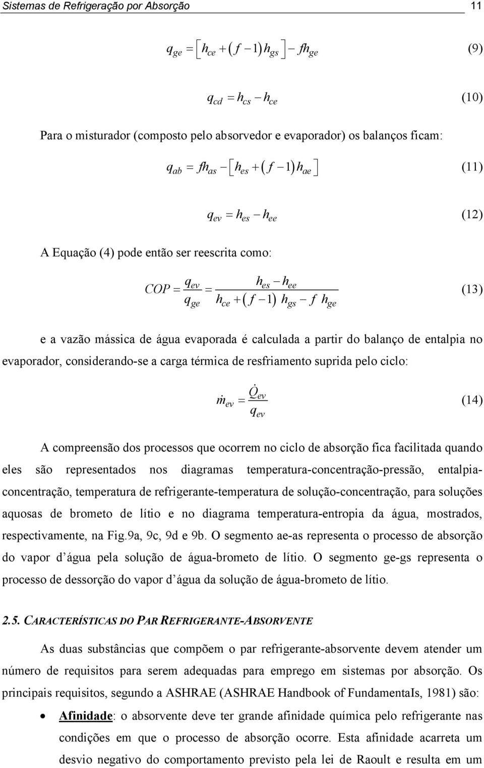 de entalpia no evaporador, considerando-se a carga térmica de resfriamento suprida pelo ciclo: Qev m& ev = & (14) q ev A compreensão dos processos que ocorrem no ciclo de absorção fica facilitada