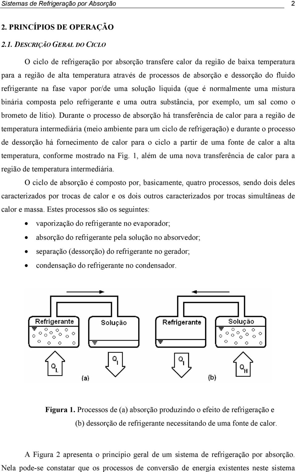 refrigerante na fase vapor por/de uma solução liquida (que é normalmente uma mistura binária composta pelo refrigerante e uma outra substância, por exemplo, um sal como o brometo de lítio).