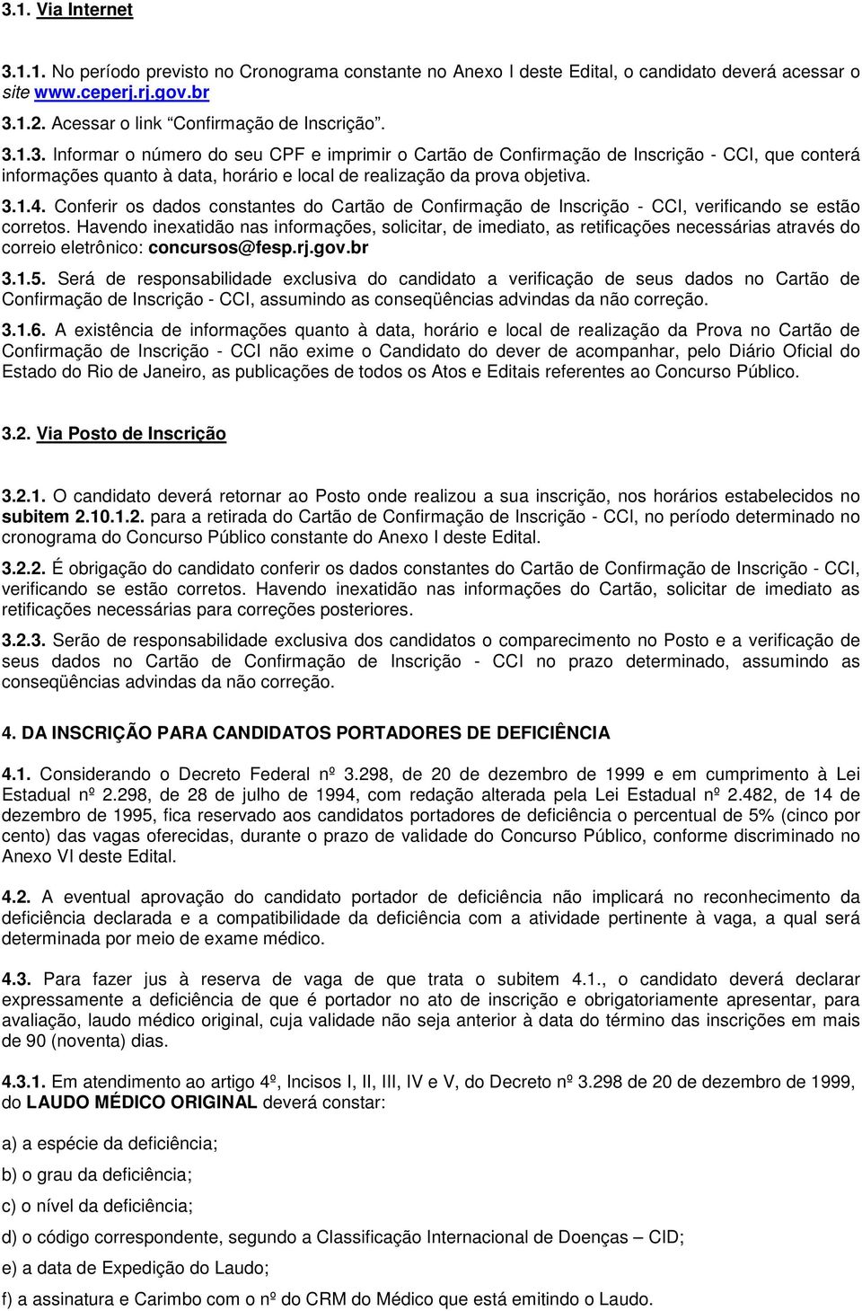 Havendo inexatidão nas informações, solicitar, de imediato, as retificações necessárias através do correio eletrônico: concursos@fesp.rj.gov.br 3.1.5.