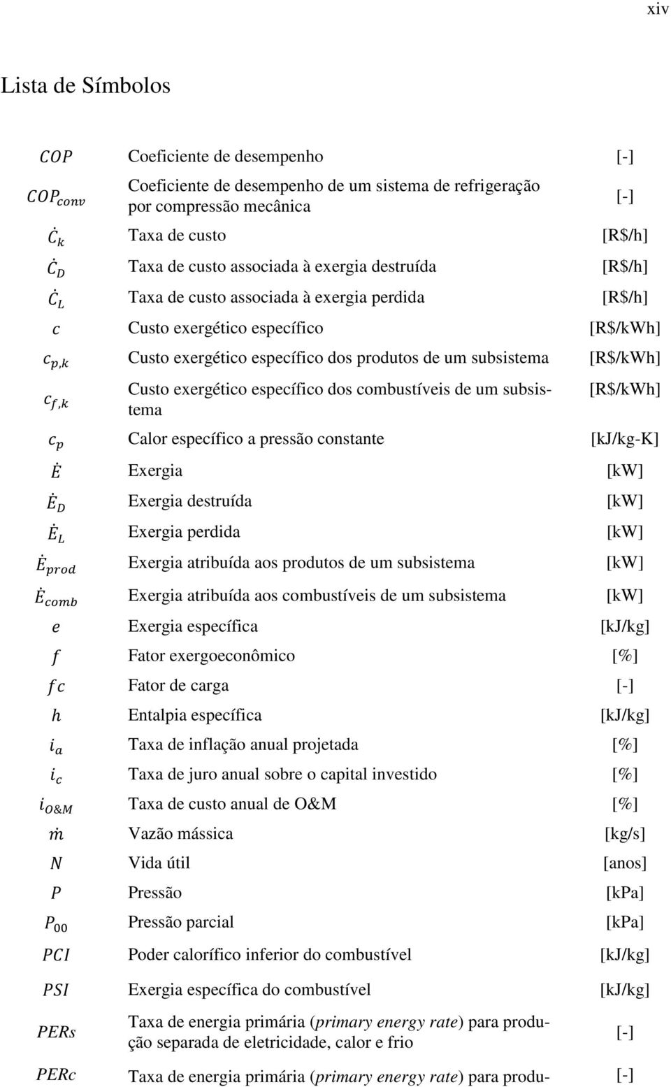 combustíveis de um subsistema [-] [R$/kWh] Calor específico a pressão constante [kj/kg-k] Exergia [kw] Exergia destruída [kw] Exergia perdida [kw] Exergia atribuída aos produtos de um subsistema [kw]