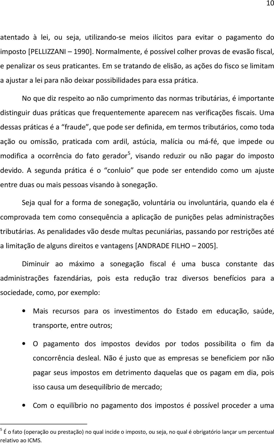 No que diz respeito ao não cumprimento das normas tributárias, é importante distinguir duas práticas que frequentemente aparecem nas verificações fiscais.