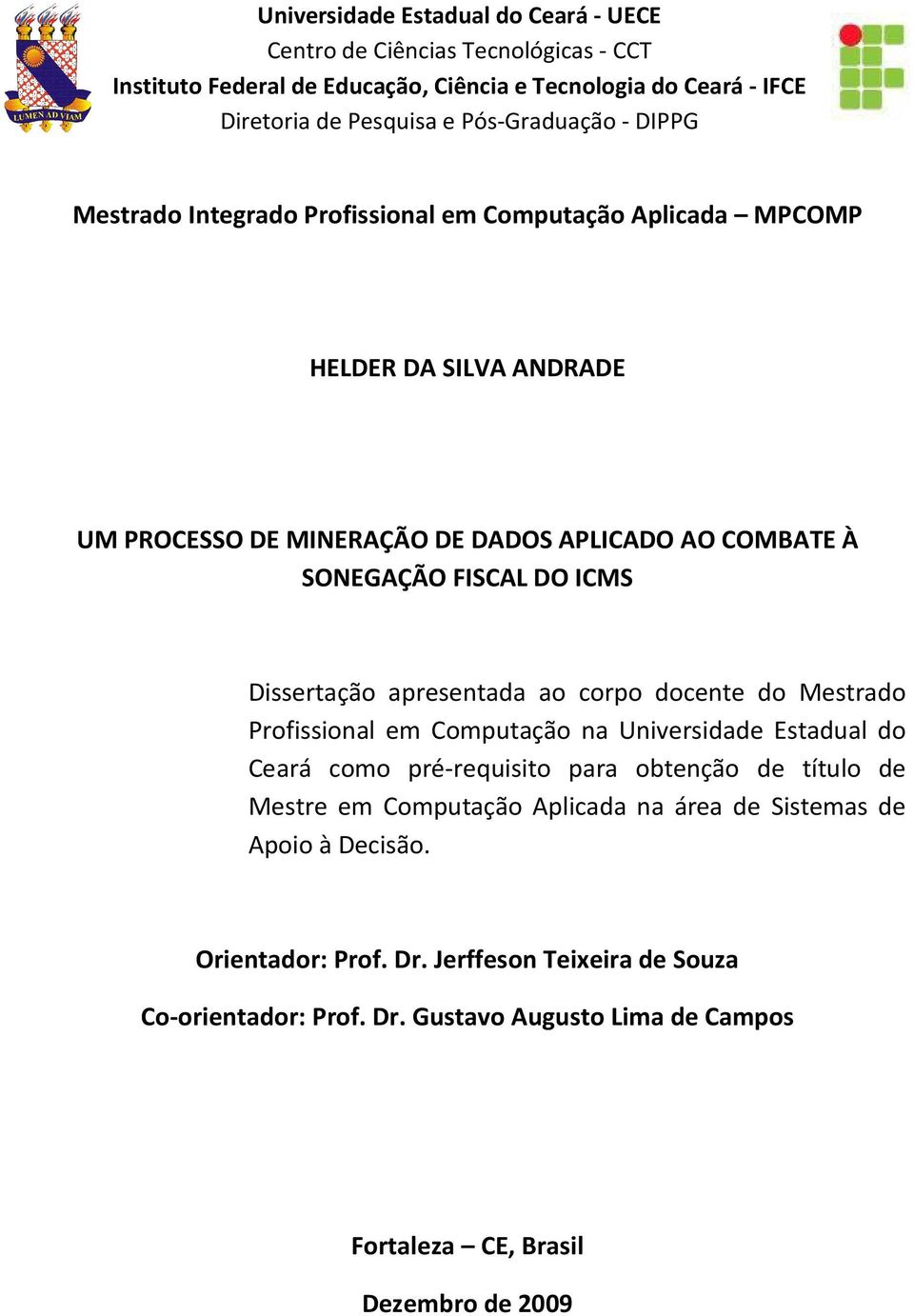 Dissertação apresentada ao corpo docente do Mestrado Profissional em Computação na Universidade Estadual do Ceará como pré-requisito para obtenção de título de Mestre em Computação