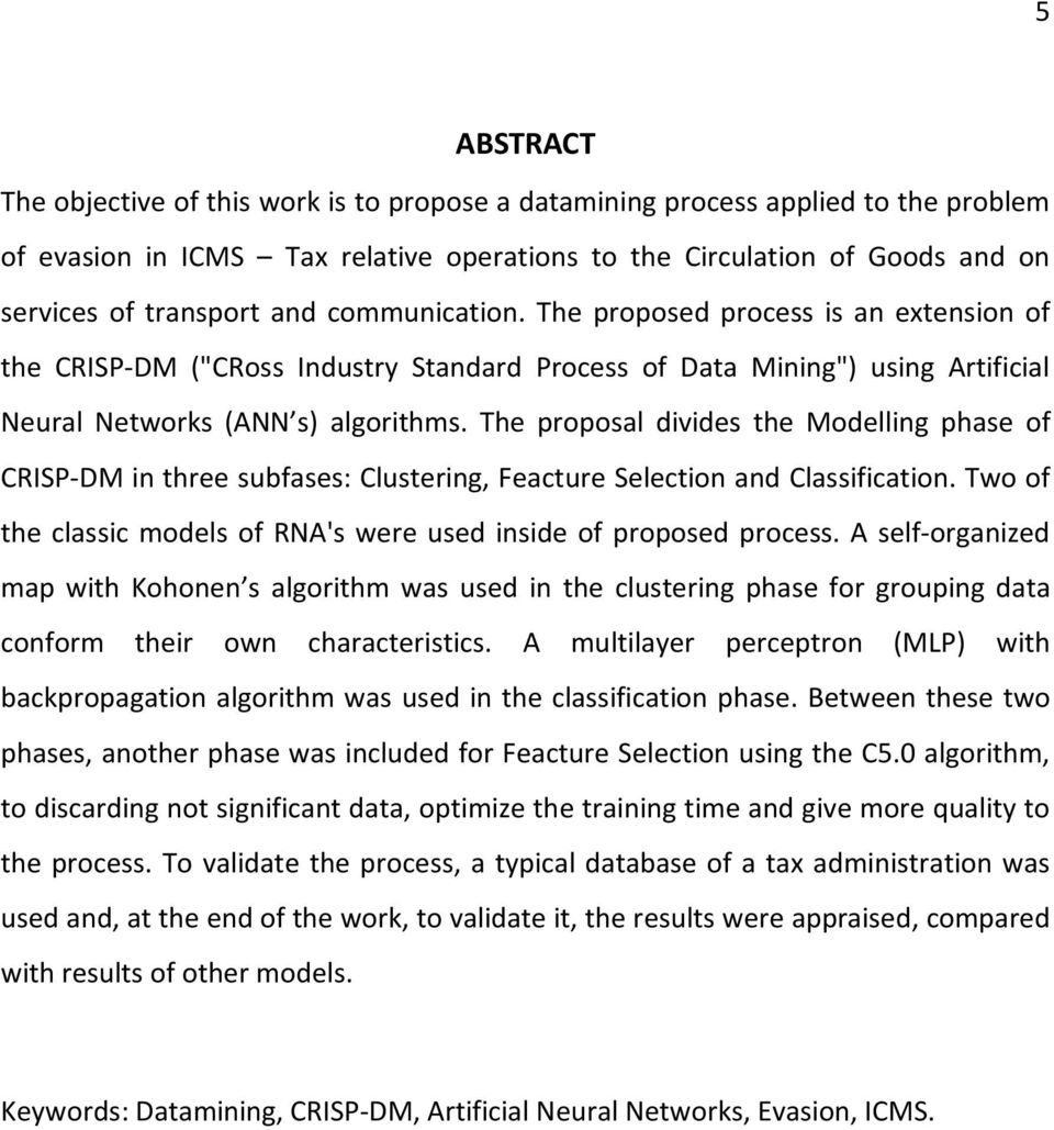 The proposal divides the Modelling phase of CRISP-DM in three subfases: Clustering, Feacture Selection and Classification. Two of the classic models of RNA's were used inside of proposed process.