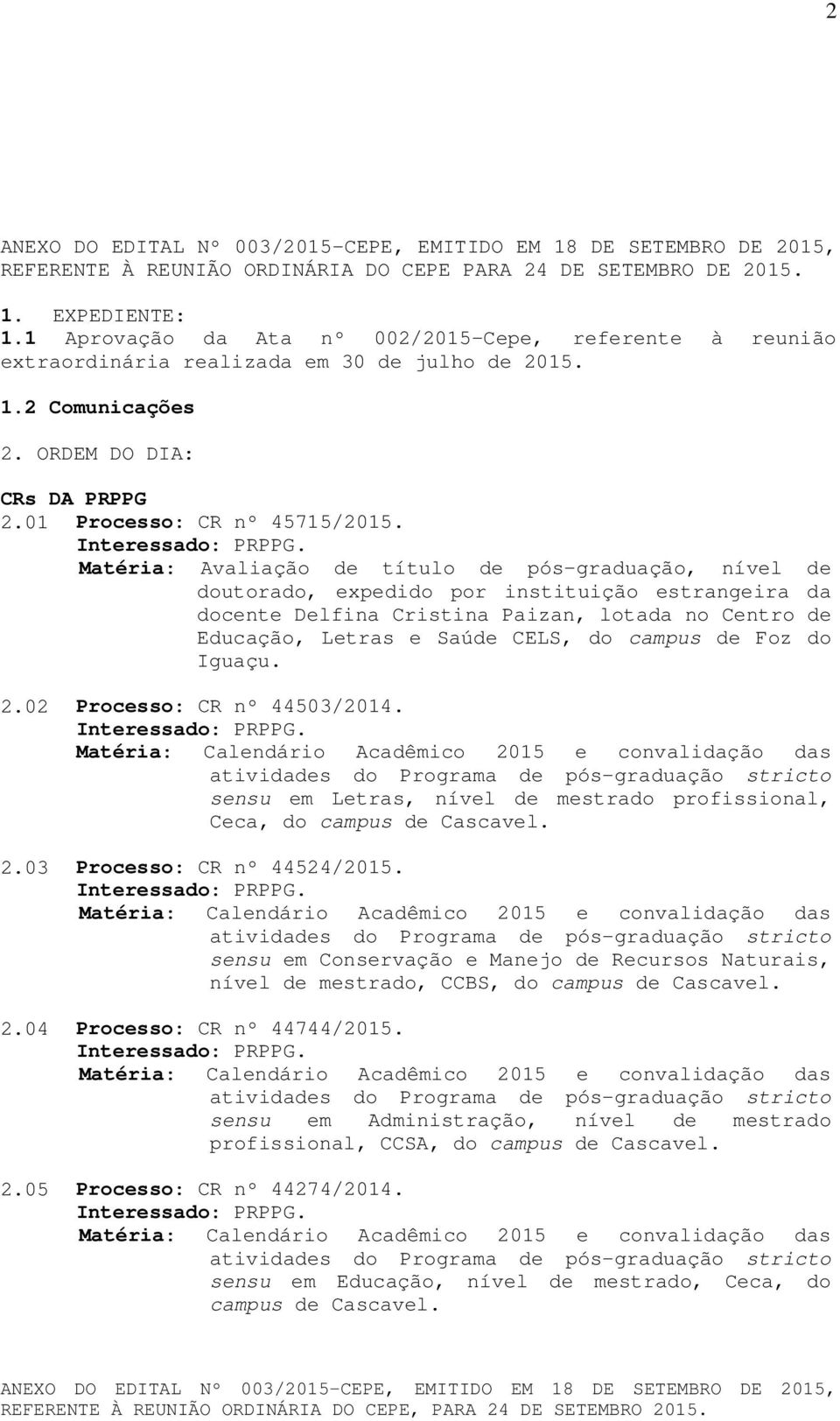 Matéria: Avaliação de título de pós-graduação, nível de doutorado, expedido por instituição estrangeira da docente Delfina Cristina Paizan, lotada no Centro de Educação, Letras e Saúde CELS, do