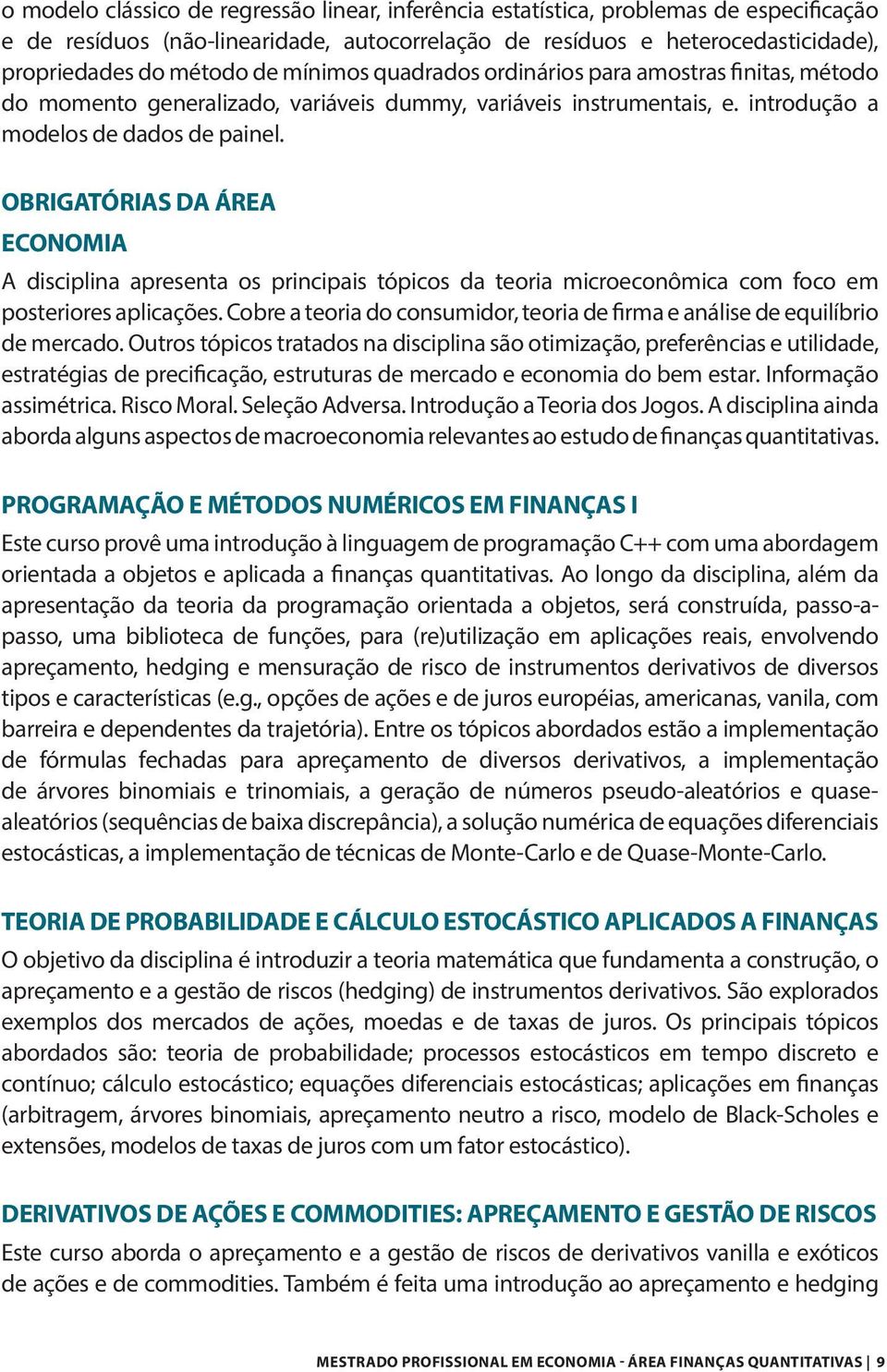 OBRIGATÓRIAS DA ÁREA ECONOMIA A disciplina apresenta os principais tópicos da teoria microeconômica com foco em posteriores aplicações.