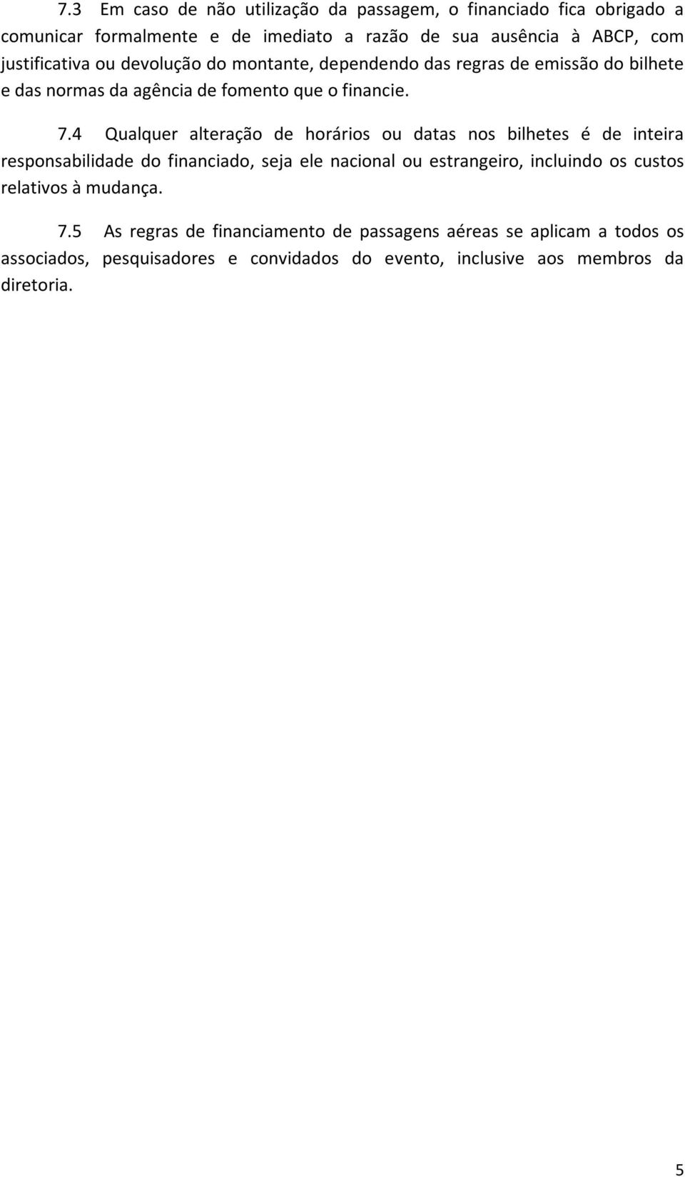 4 Qualquer alteração de horários ou datas nos bilhetes é de inteira responsabilidade do financiado, seja ele nacional ou estrangeiro, incluindo os custos