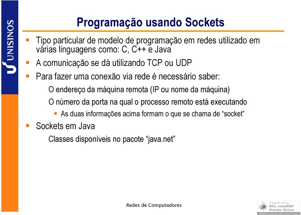 da máquina remota (IP ou nome da máquina) O número da porta na qual o processo remoto está executando As duas