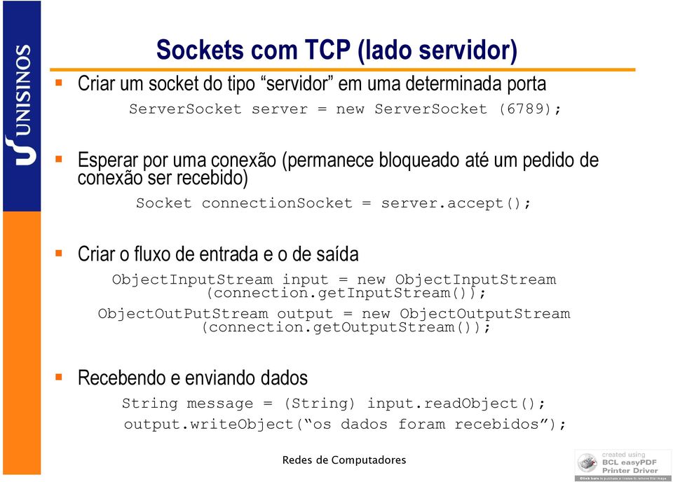 accept(); Criar o fluxo de entrada e o de saída ObjectInputStream input = new ObjectInputStream (connection.