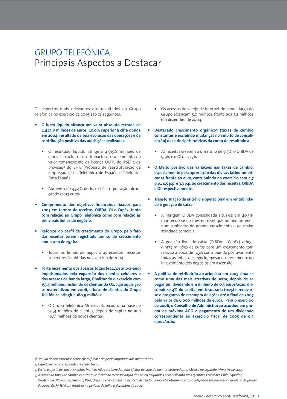 larga do Grupo alcançam 5,0 milhões frente aos 3,2 milhões em dezembro de 2004.