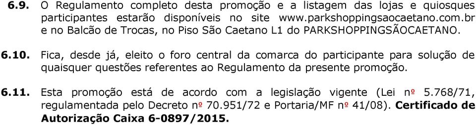 Fica, desde já, eleito o foro central da comarca do participante para solução de quaisquer questões referentes ao Regulamento da presente