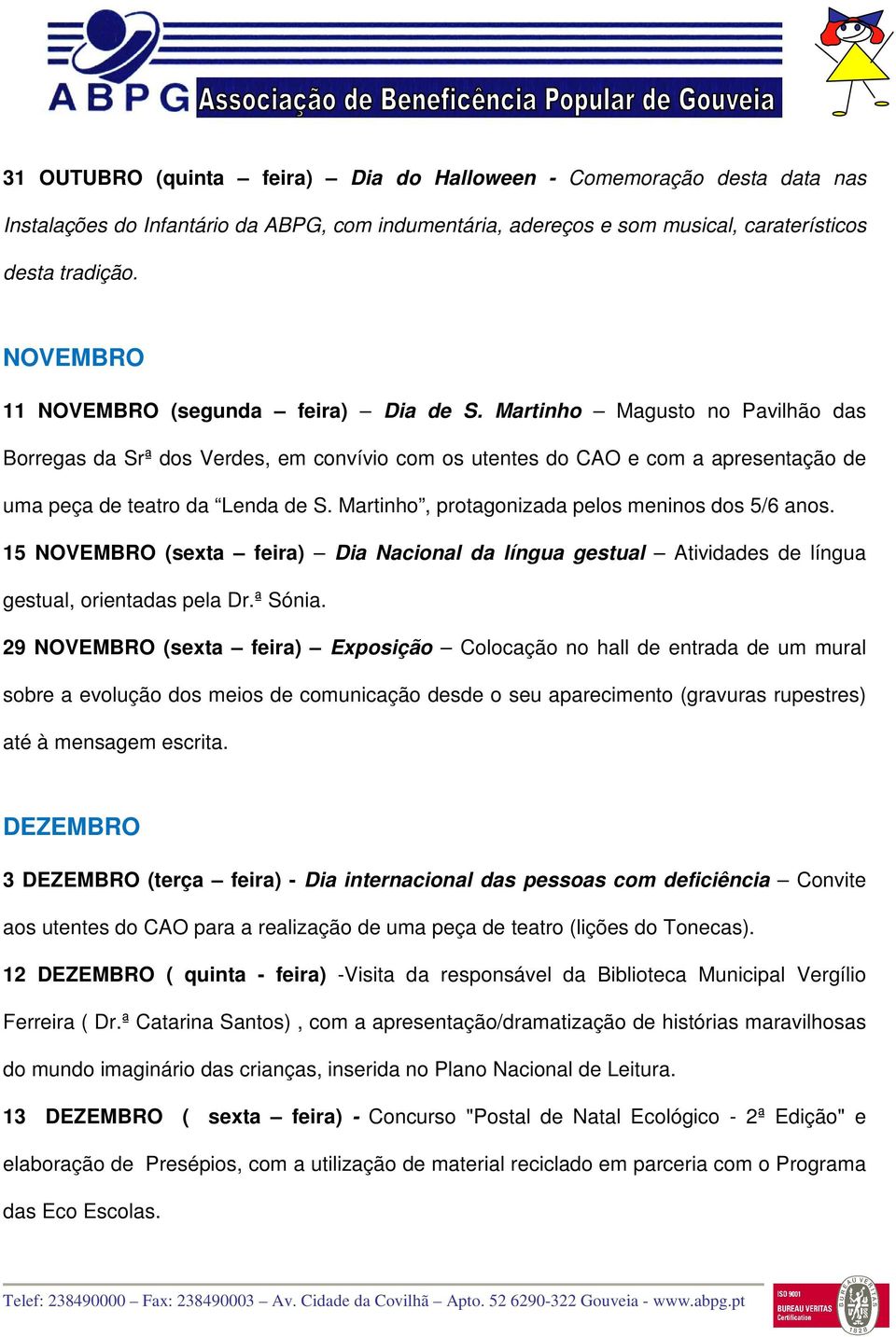 Martinho, protagonizada pelos meninos dos 5/6 anos. 15 NOVEMBRO (sexta feira) Dia Nacional da língua gestual Atividades de língua gestual, orientadas pela Dr.ª Sónia.