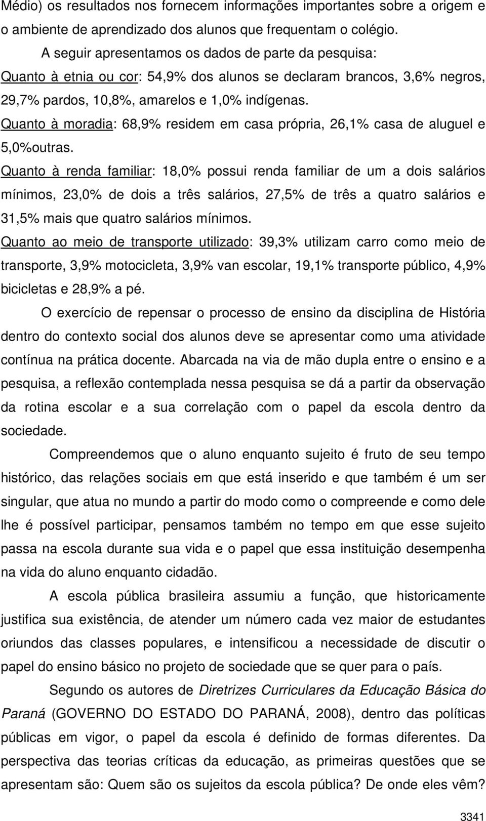 Quanto à moradia: 68,9% residem em casa própria, 26,1% casa de aluguel e 5,0%outras.