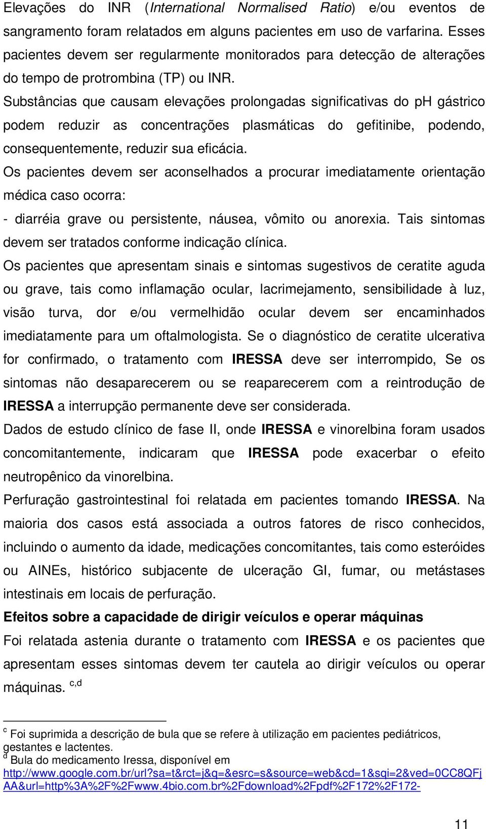 Substâncias que causam elevações prolongadas significativas do ph gástrico podem reduzir as concentrações plasmáticas do gefitinibe, podendo, consequentemente, reduzir sua eficácia.