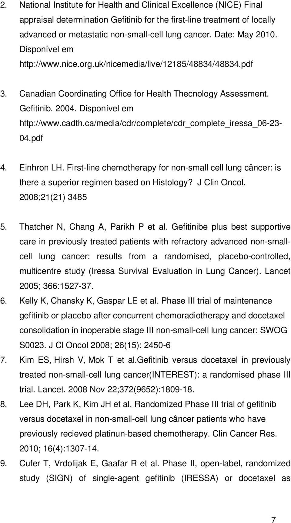 ca/media/cdr/complete/cdr_complete_iressa_06-23- 04.pdf 4. Einhron LH. First-line chemotherapy for non-small cell lung câncer: is there a superior regimen based on Histology? J Clin Oncol.
