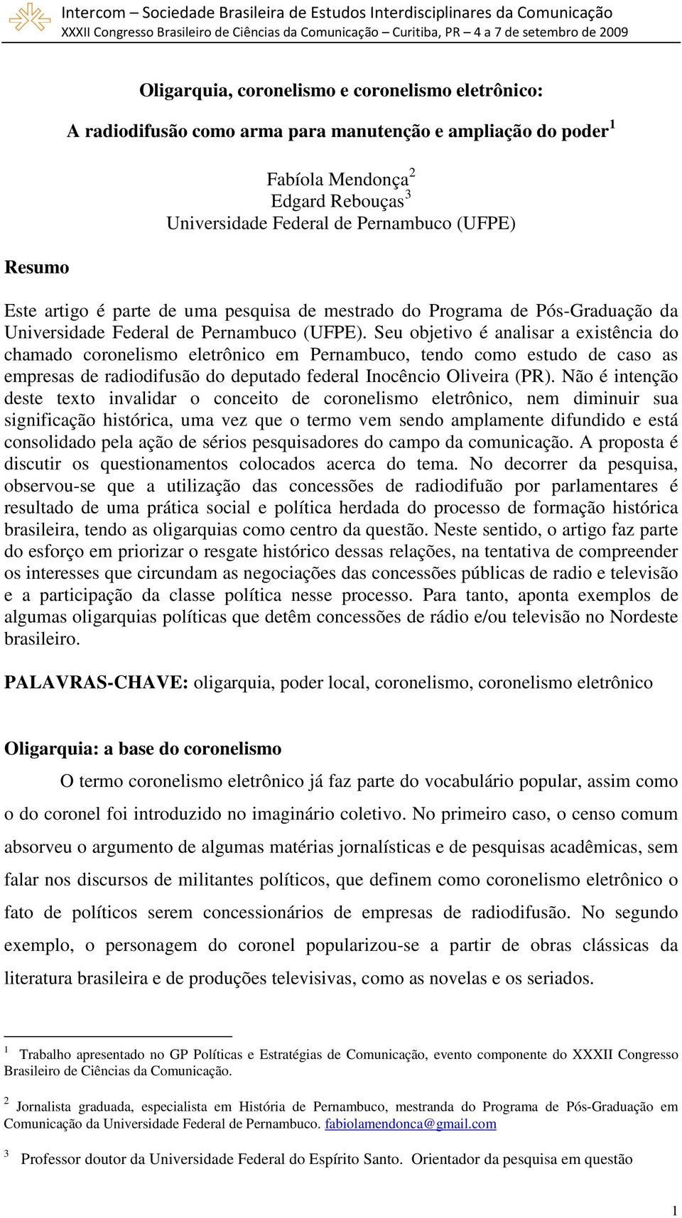 Seu objetivo é analisar a existência do chamado coronelismo eletrônico em Pernambuco, tendo como estudo de caso as empresas de radiodifusão do deputado federal Inocêncio Oliveira (PR).