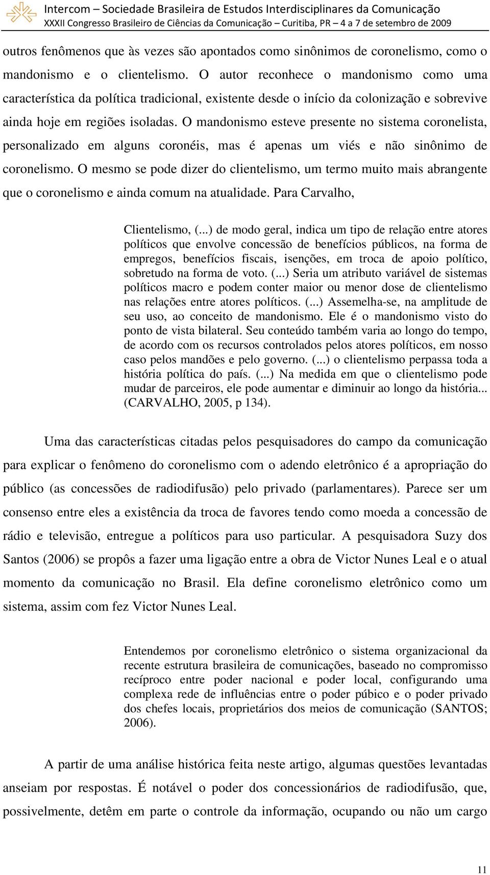 O mandonismo esteve presente no sistema coronelista, personalizado em alguns coronéis, mas é apenas um viés e não sinônimo de coronelismo.