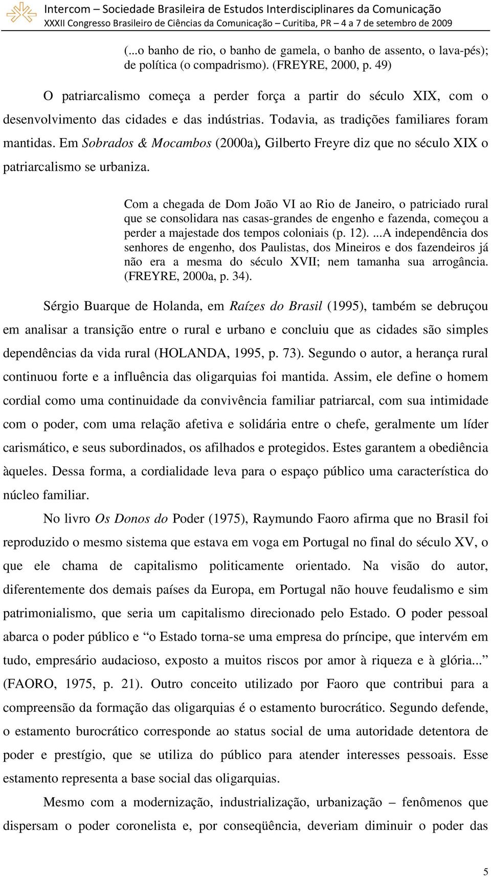 Em Sobrados & Mocambos (2000a), Gilberto Freyre diz que no século XIX o patriarcalismo se urbaniza.