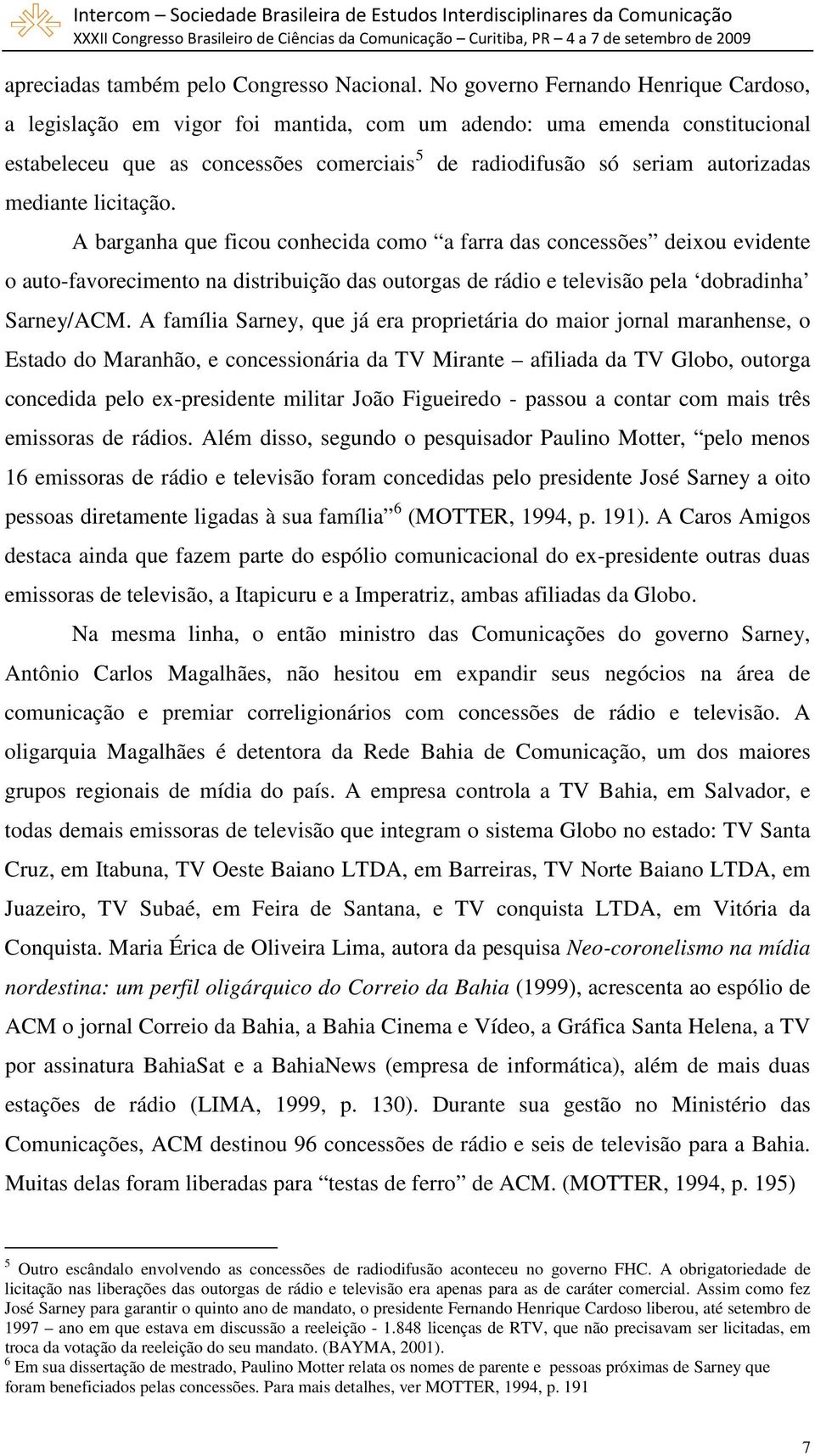 de radiodifusão só seriam autorizadas A barganha que ficou conhecida como a farra das concessões deixou evidente o auto-favorecimento na distribuição das outorgas de rádio e televisão pela dobradinha