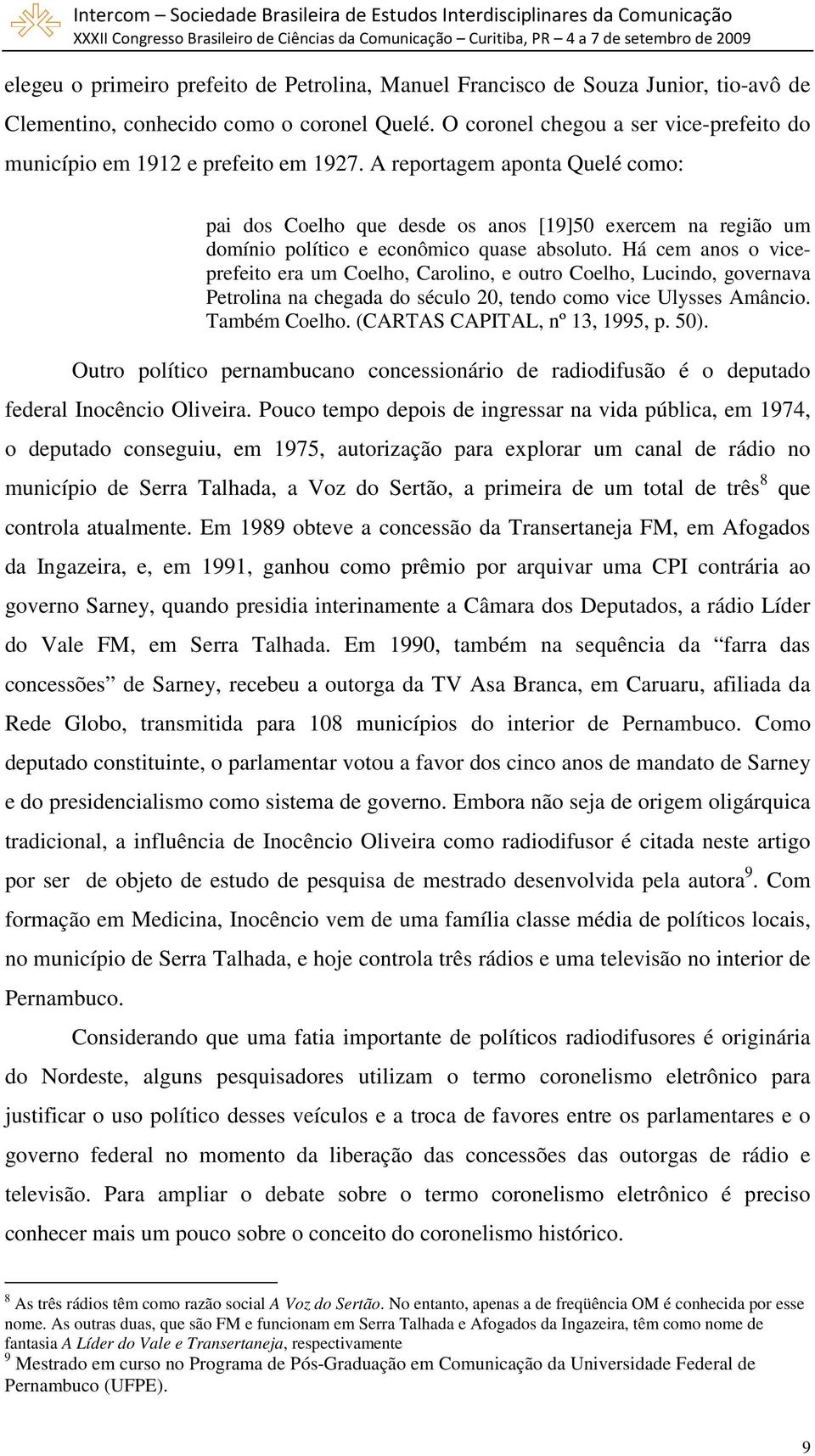 A reportagem aponta Quelé como: pai dos Coelho que desde os anos [19]50 exercem na região um domínio político e econômico quase absoluto.