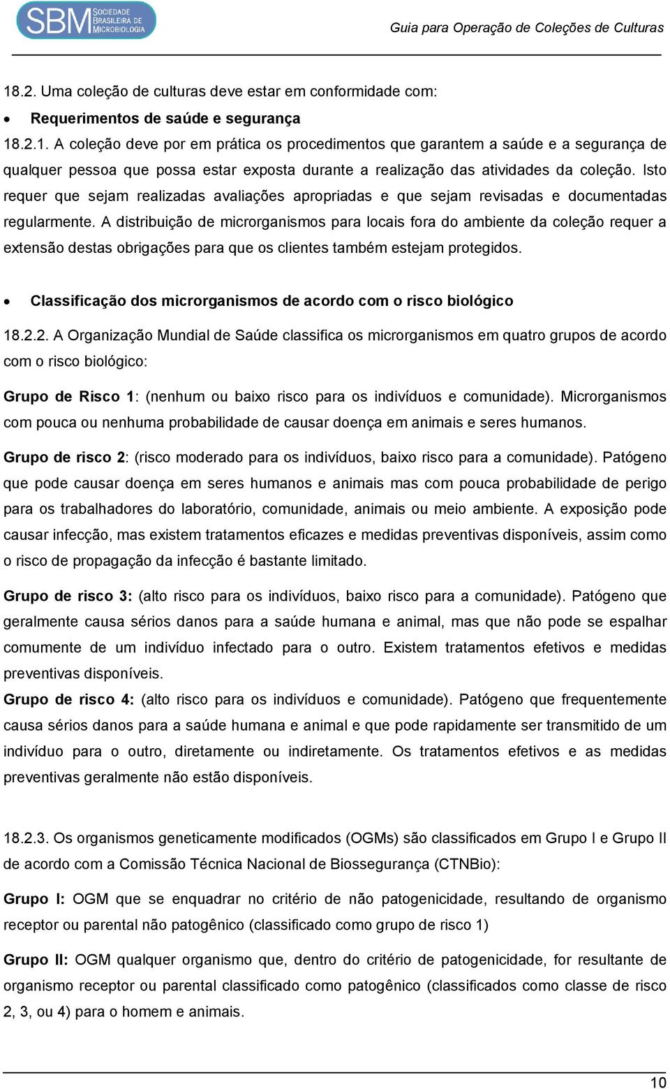 A distribuição de microrganismos para locais fora do ambiente da coleção requer a extensão destas obrigações para que os clientes também estejam protegidos.