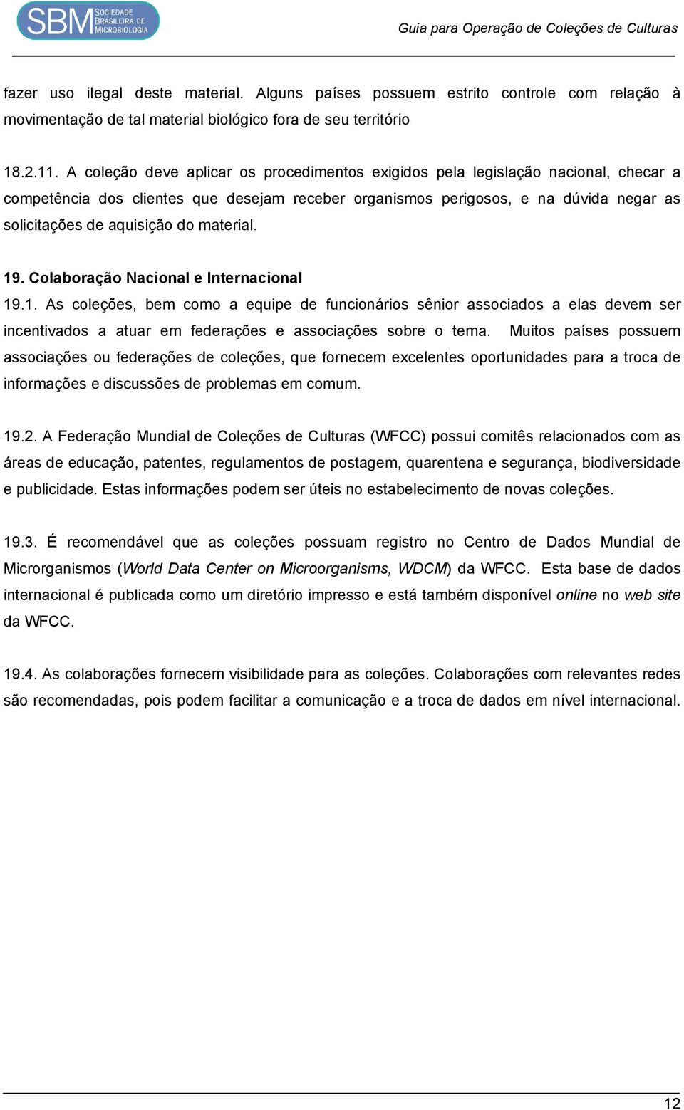 do material. 19. Colaboração Nacional e Internacional 19.1. As coleções, bem como a equipe de funcionários sênior associados a elas devem ser incentivados a atuar em federações e associações sobre o tema.