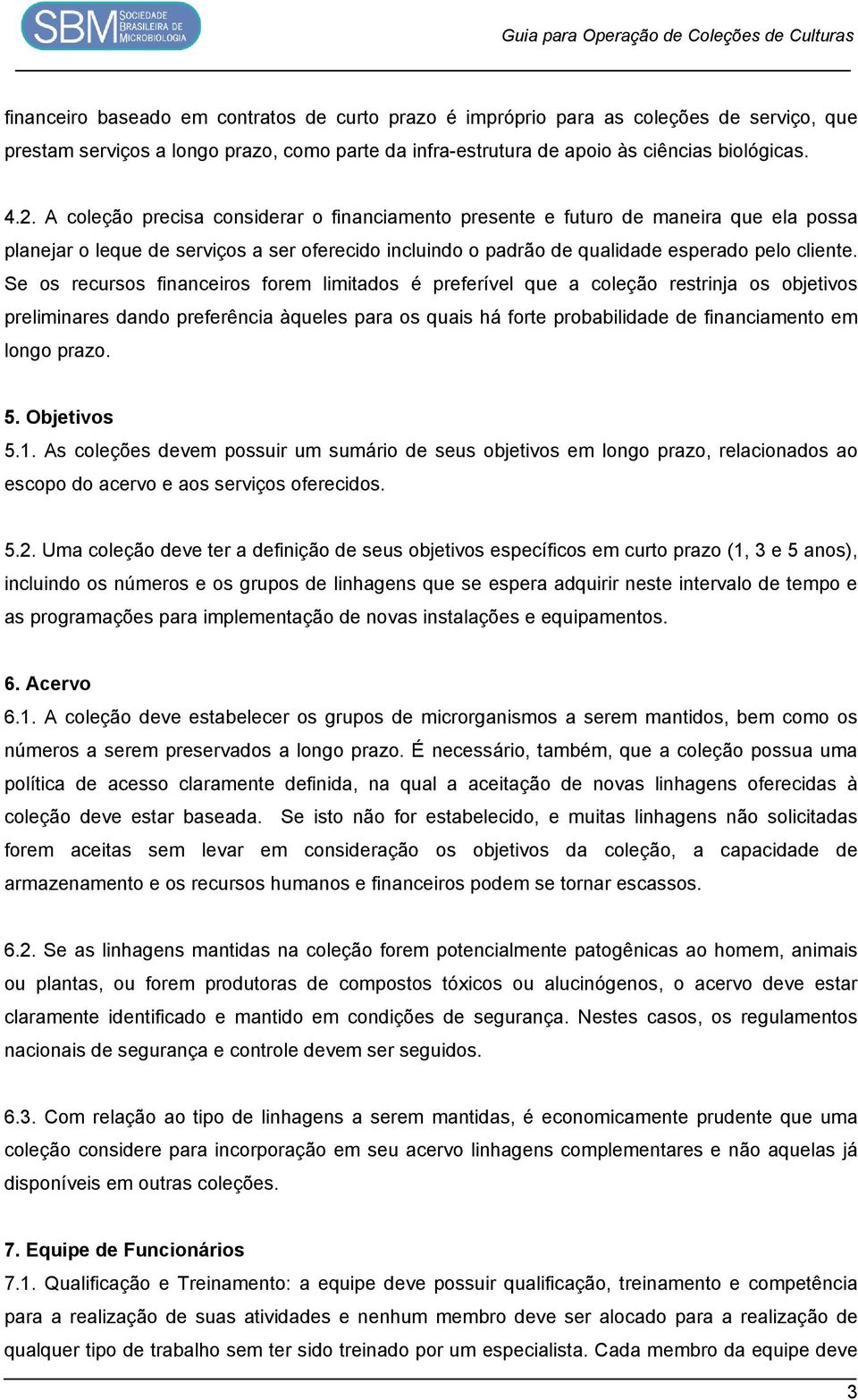 Se os recursos financeiros forem limitados é preferível que a coleção restrinja os objetivos preliminares dando preferência àqueles para os quais há forte probabilidade de financiamento em longo