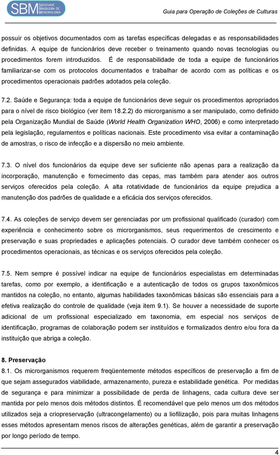 É de responsabilidade de toda a equipe de funcionários familiarizar-se com os protocolos documentados e trabalhar de acordo com as políticas e os procedimentos operacionais padrões adotados pela