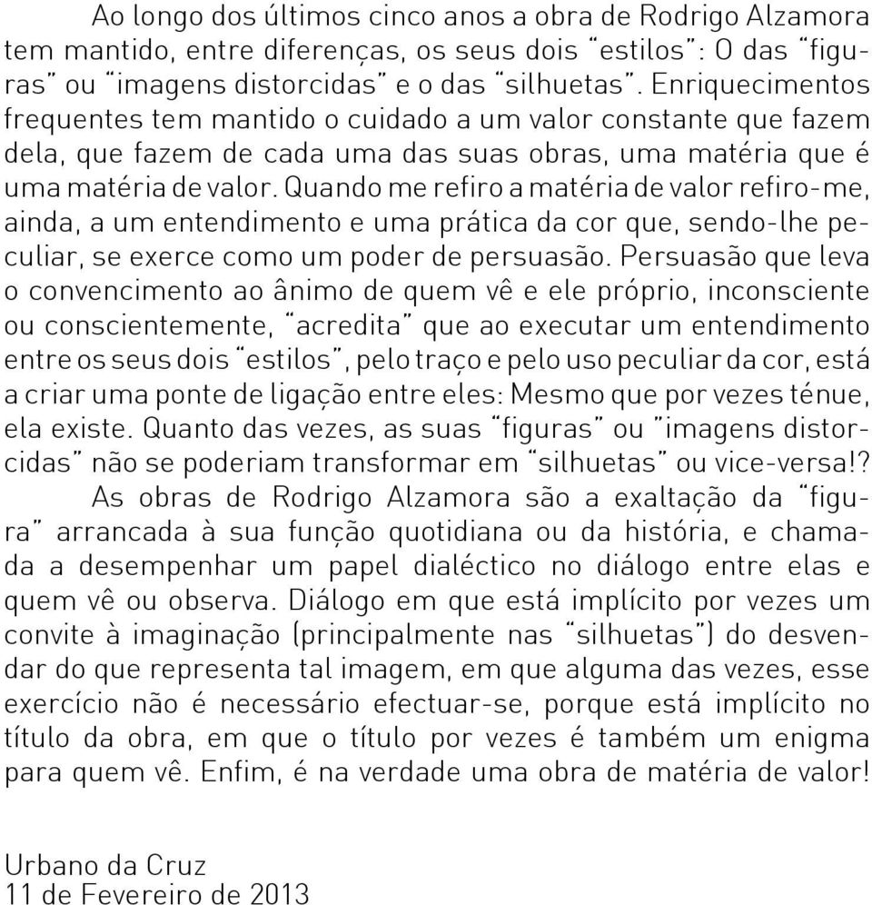 Quando me refiro a matéria de valor refiro-me, ainda, a um entendimento e uma prática da cor que, sendo-lhe peculiar, se exerce como um poder de persuasão.