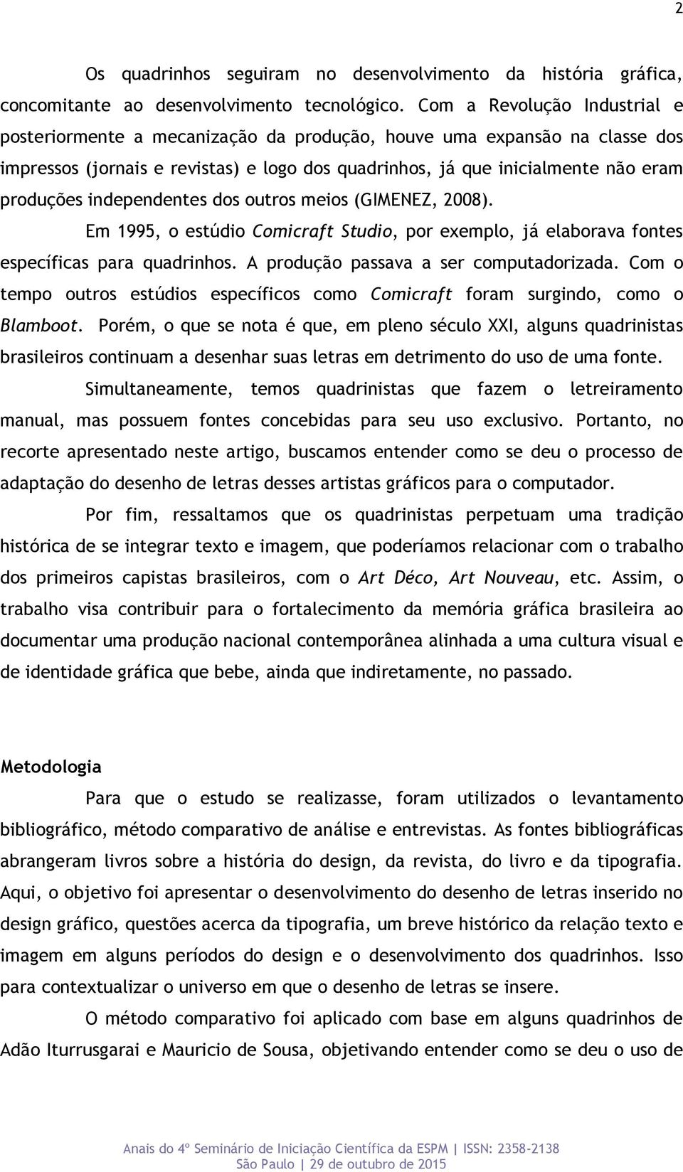 independentes dos outros meios (GIMENEZ, 2008). Em 1995, o estúdio Comicraft Studio, por exemplo, já elaborava fontes específicas para quadrinhos. A produção passava a ser computadorizada.