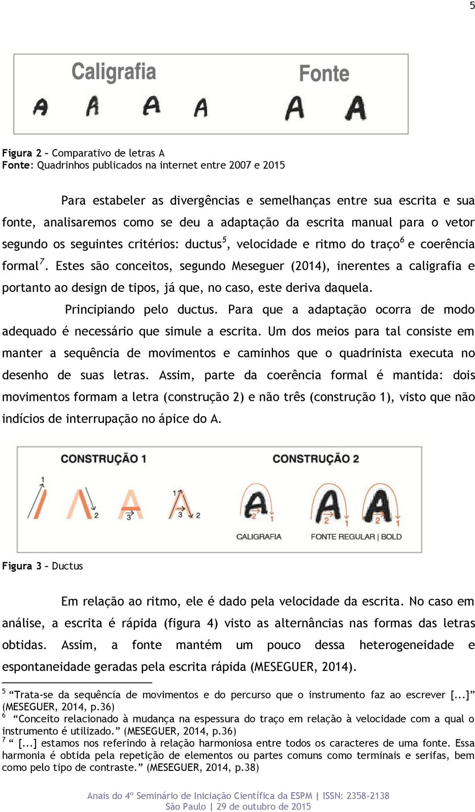 Estes são conceitos, segundo Meseguer (2014), inerentes a caligrafia e portanto ao design de tipos, já que, no caso, este deriva daquela. Principiando pelo ductus.