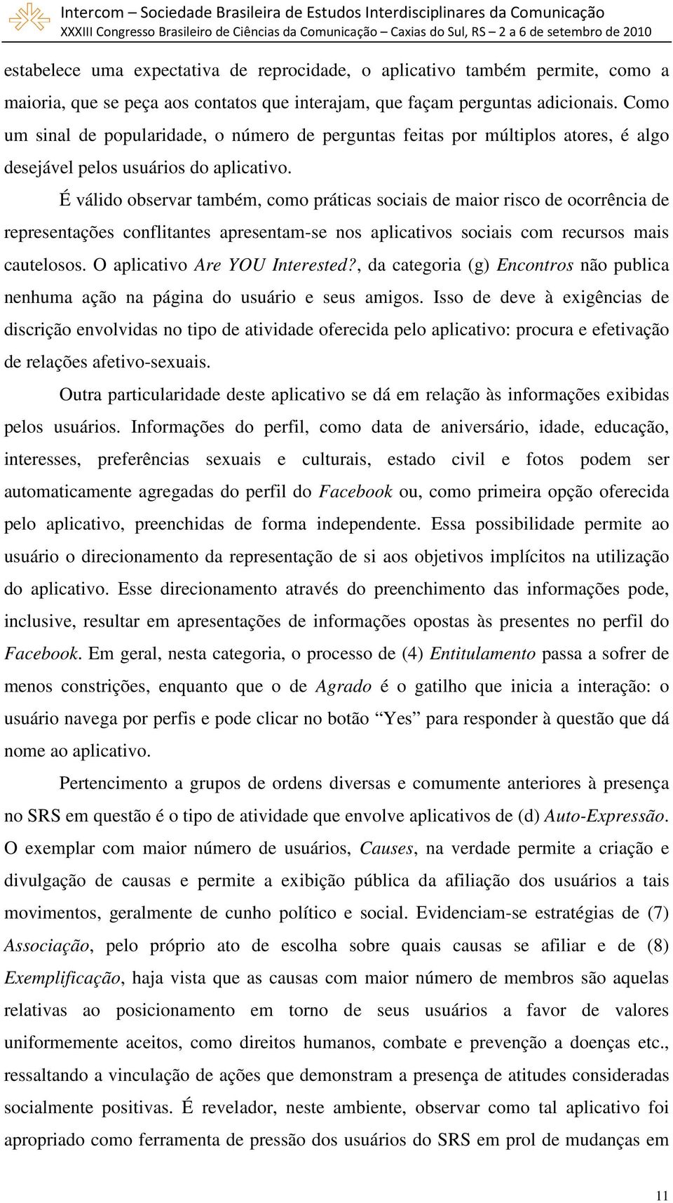 É válido observar também, como práticas sociais de maior risco de ocorrência de representações conflitantes apresentam-se nos aplicativos sociais com recursos mais cautelosos.