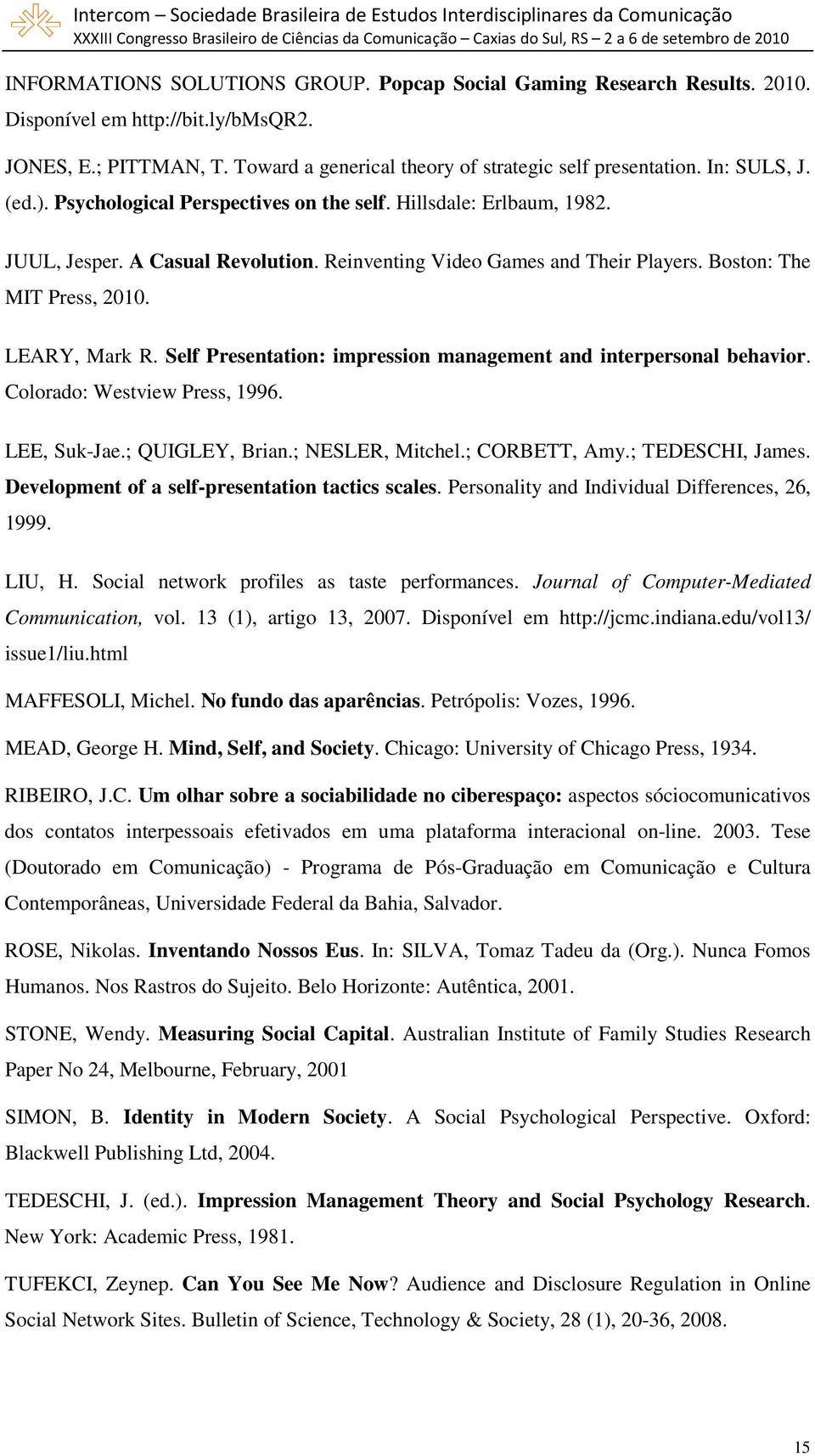 LEARY, Mark R. Self Presentation: impression management and interpersonal behavior. Colorado: Westview Press, 1996. LEE, Suk-Jae.; QUIGLEY, Brian.; NESLER, Mitchel.; CORBETT, Amy.; TEDESCHI, James.