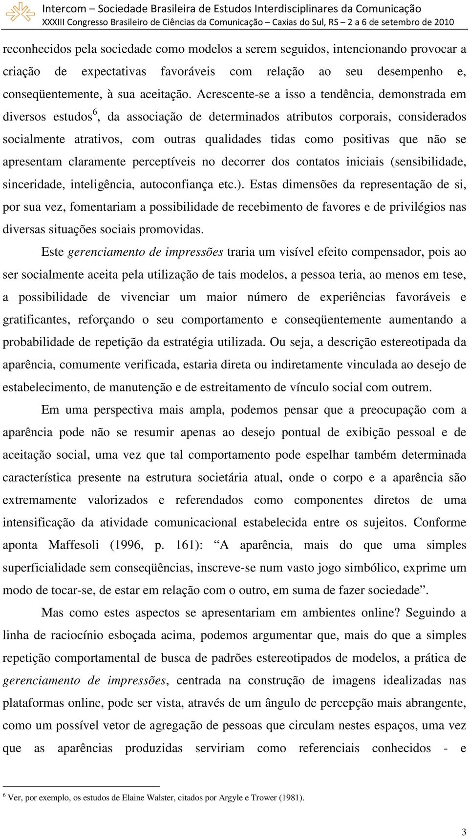 que não se apresentam claramente perceptíveis no decorrer dos contatos iniciais (sensibilidade, sinceridade, inteligência, autoconfiança etc.).