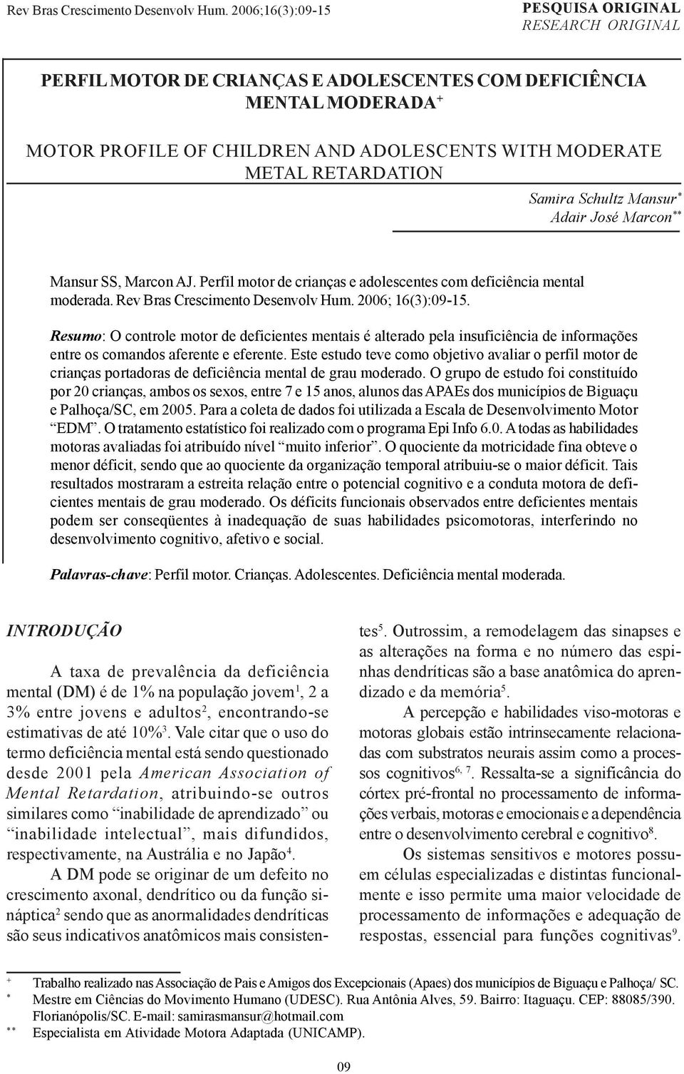 Resumo: O controle motor de deficientes mentais é alterado pela insuficiência de informações entre os comandos aferente e eferente.