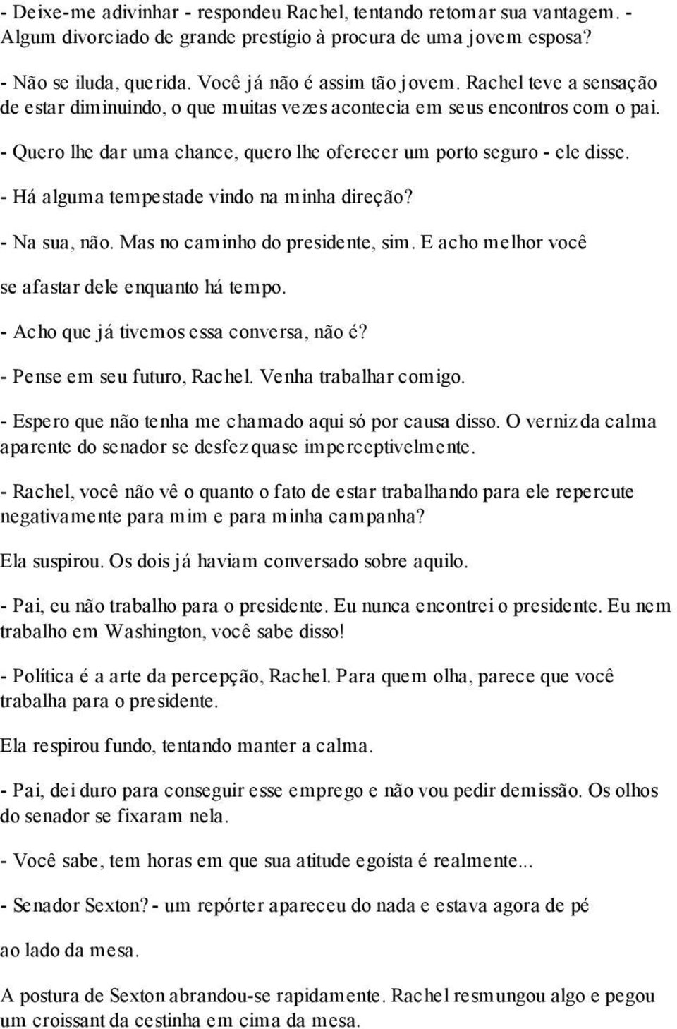 - Há alguma tempestade vindo na minha direção? - Na sua, não. Mas no caminho do presidente, sim. E acho melhor você se afastar dele enquanto há tempo. - Acho que já tivemos essa conversa, não é?