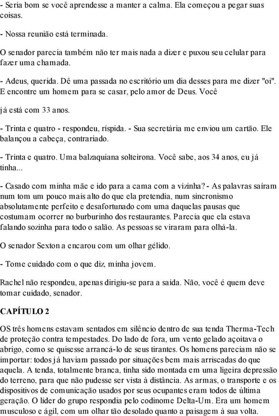 E encontre um homem para se casar, pelo amor de Deus. Você já está com 33 anos. - Trinta e quatro - respondeu, ríspida. - Sua secretária me enviou um cartão. Ele balançou a cabeça, contrariado.