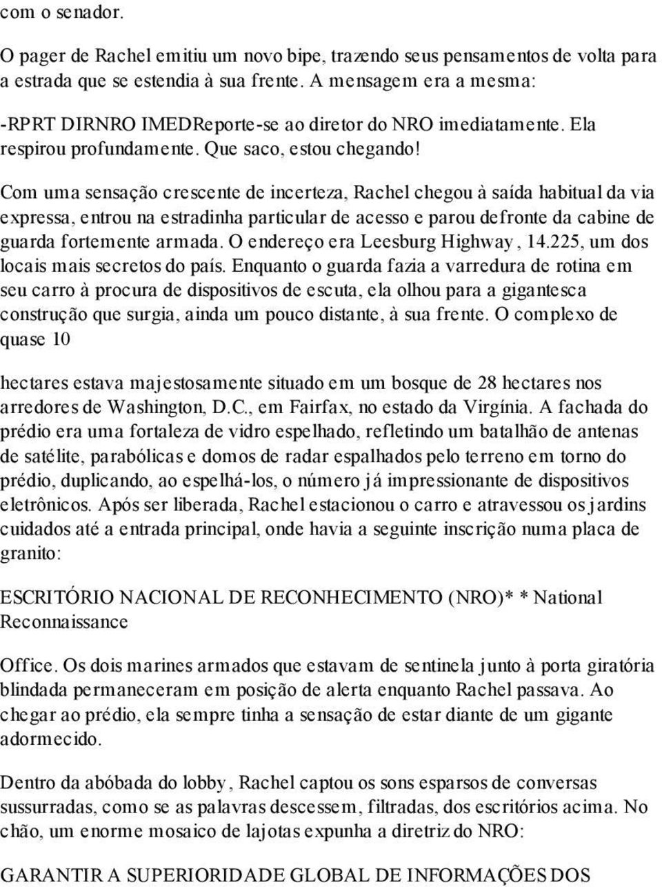 Com uma sensação crescente de incerteza, Rachel chegou à saída habitual da via expressa, entrou na estradinha particular de acesso e parou defronte da cabine de guarda fortemente armada.