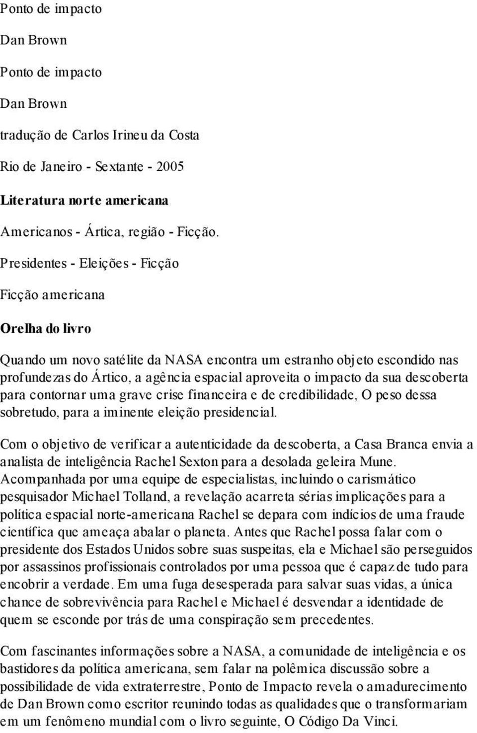 impacto da sua descoberta para contornar uma grave crise financeira e de credibilidade, O peso dessa sobretudo, para a iminente eleição presidencial.