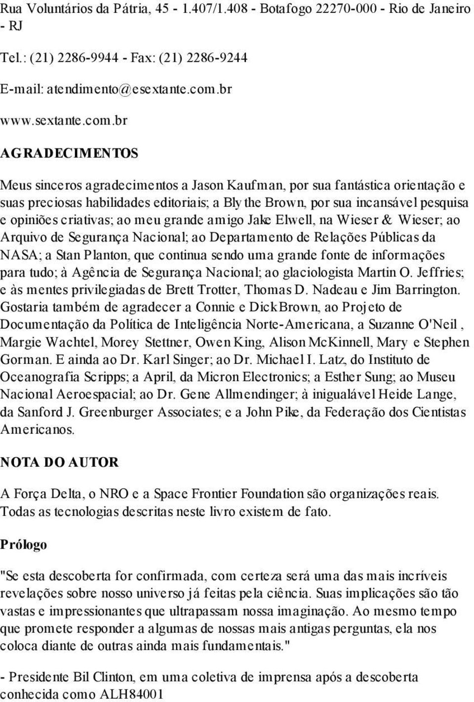 br AGRADECIMENTOS Meus sinceros agradecimentos a Jason Kaufman, por sua fantástica orientação e suas preciosas habilidades editoriais; a Blythe Brown, por sua incansável pesquisa e opiniões