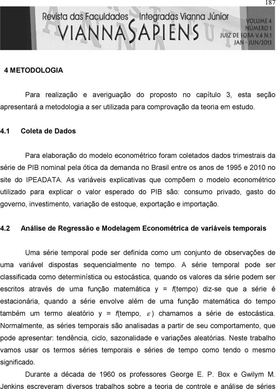 4.2 Análise de Regressão e Modelagem Economérica de variáveis emporais Uma série emporal pode ser definida como um conjuno de observações de uma variável disposas sequencialmene no empo.