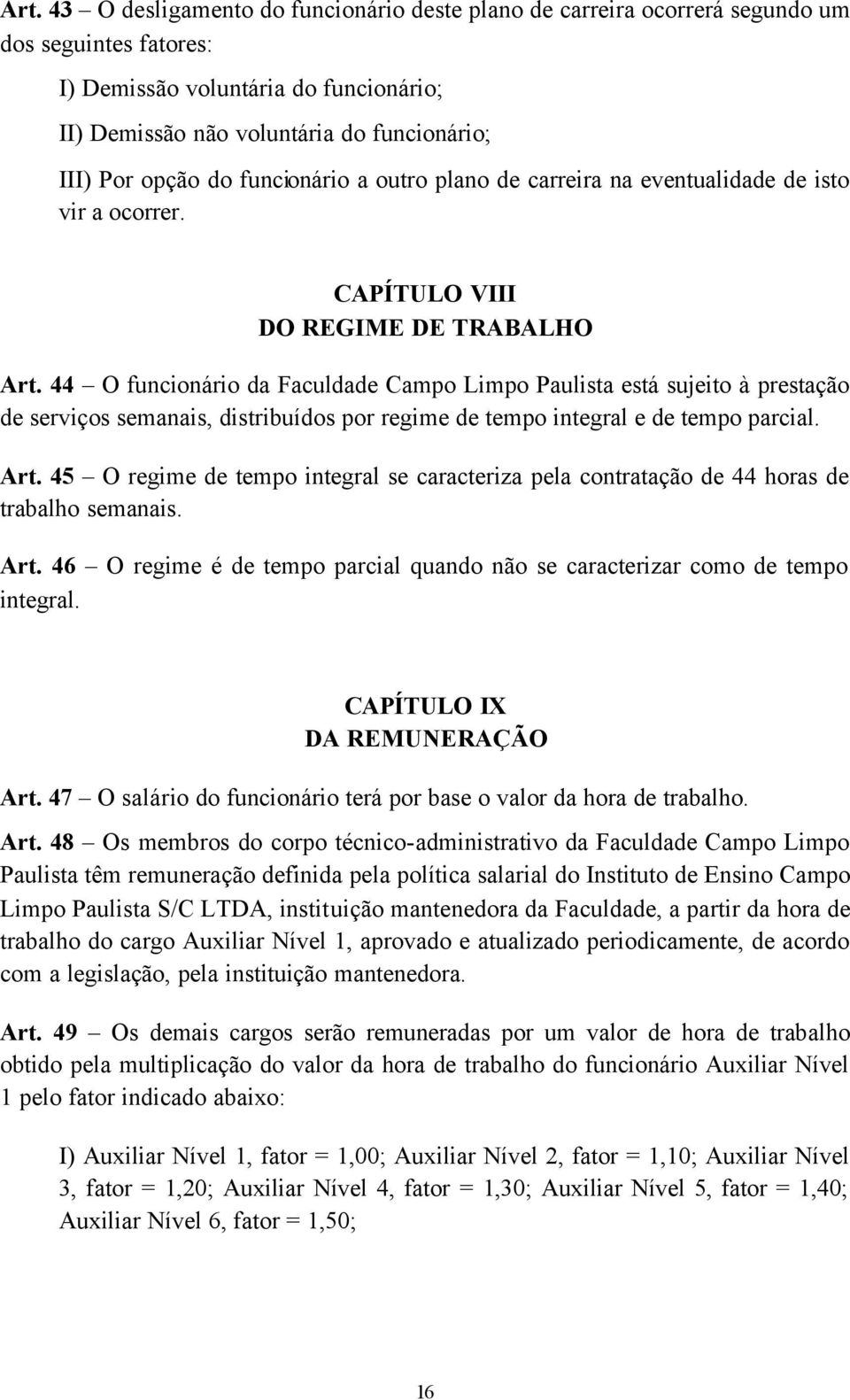 44 O funcionário da Faculdade Campo Limpo Paulista está sujeito à prestação de serviços semanais, distribuídos por regime de tempo integral e de tempo parcial. Art.