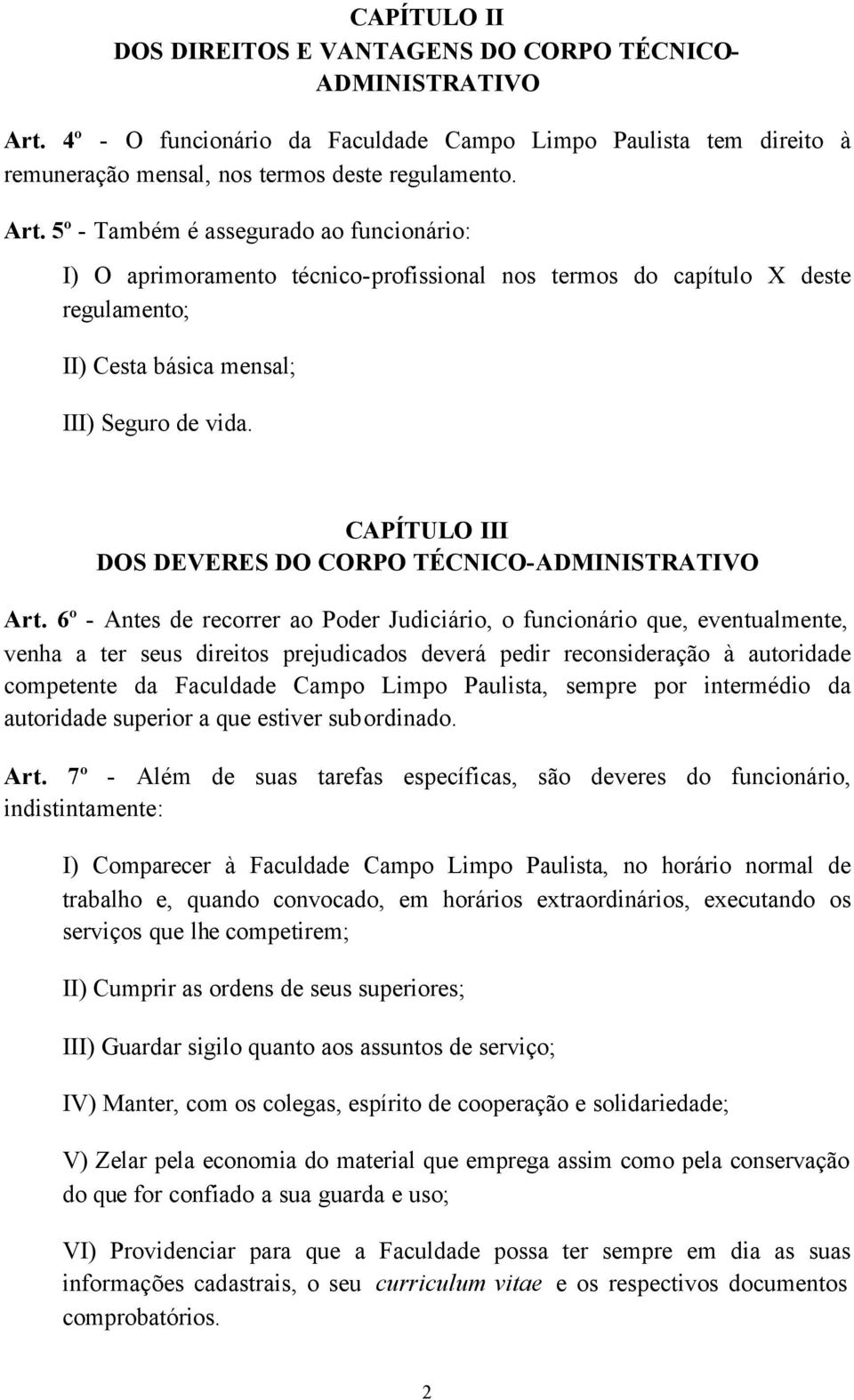 5º - Também é assegurado ao funcionário: I) O aprimoramento técnico-profissional nos termos do capítulo X deste regulamento; II) Cesta básica mensal; III) Seguro de vida.