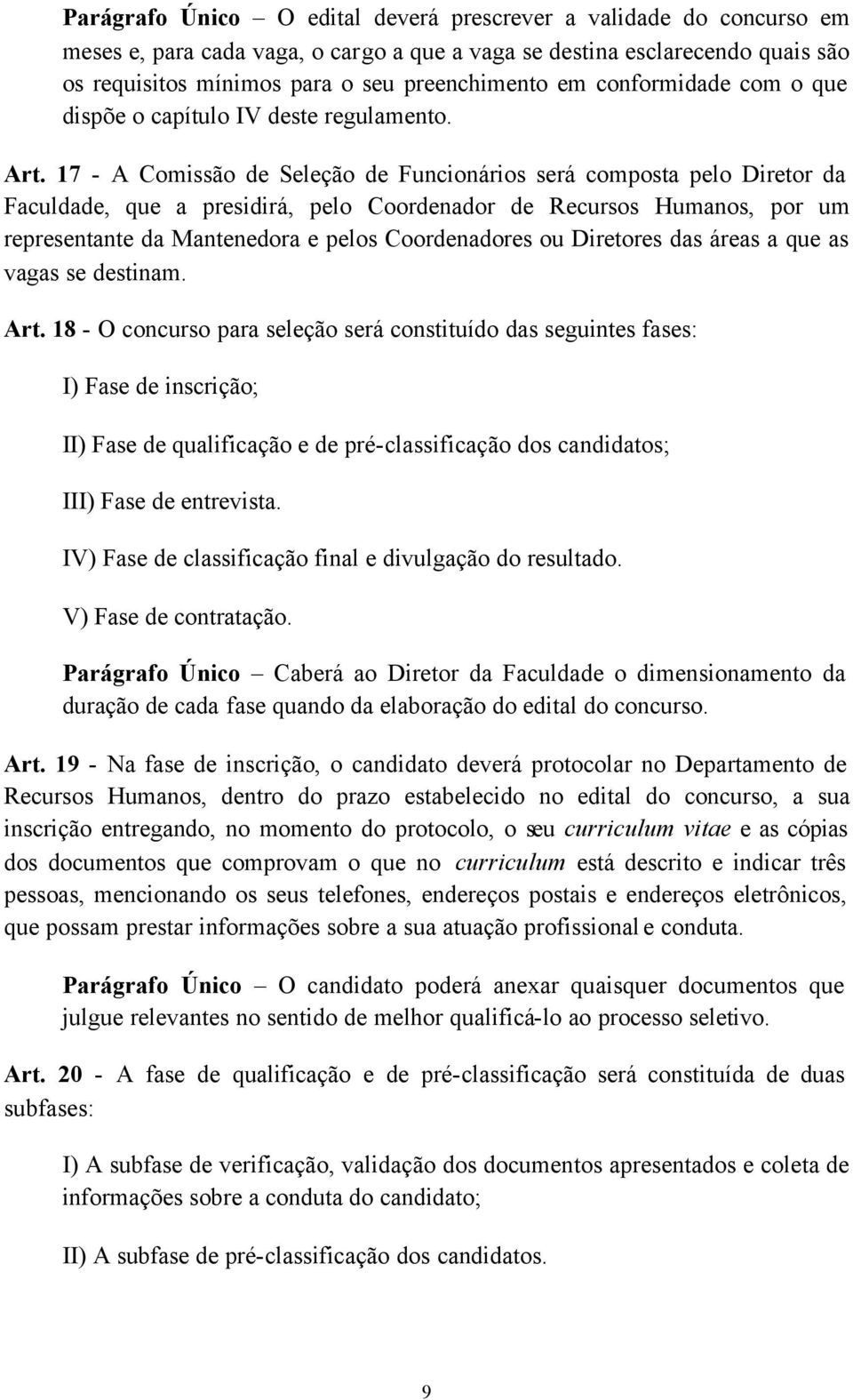 17 - A Comissão de Seleção de Funcionários será composta pelo Diretor da Faculdade, que a presidirá, pelo Coordenador de Recursos Humanos, por um representante da Mantenedora e pelos Coordenadores ou