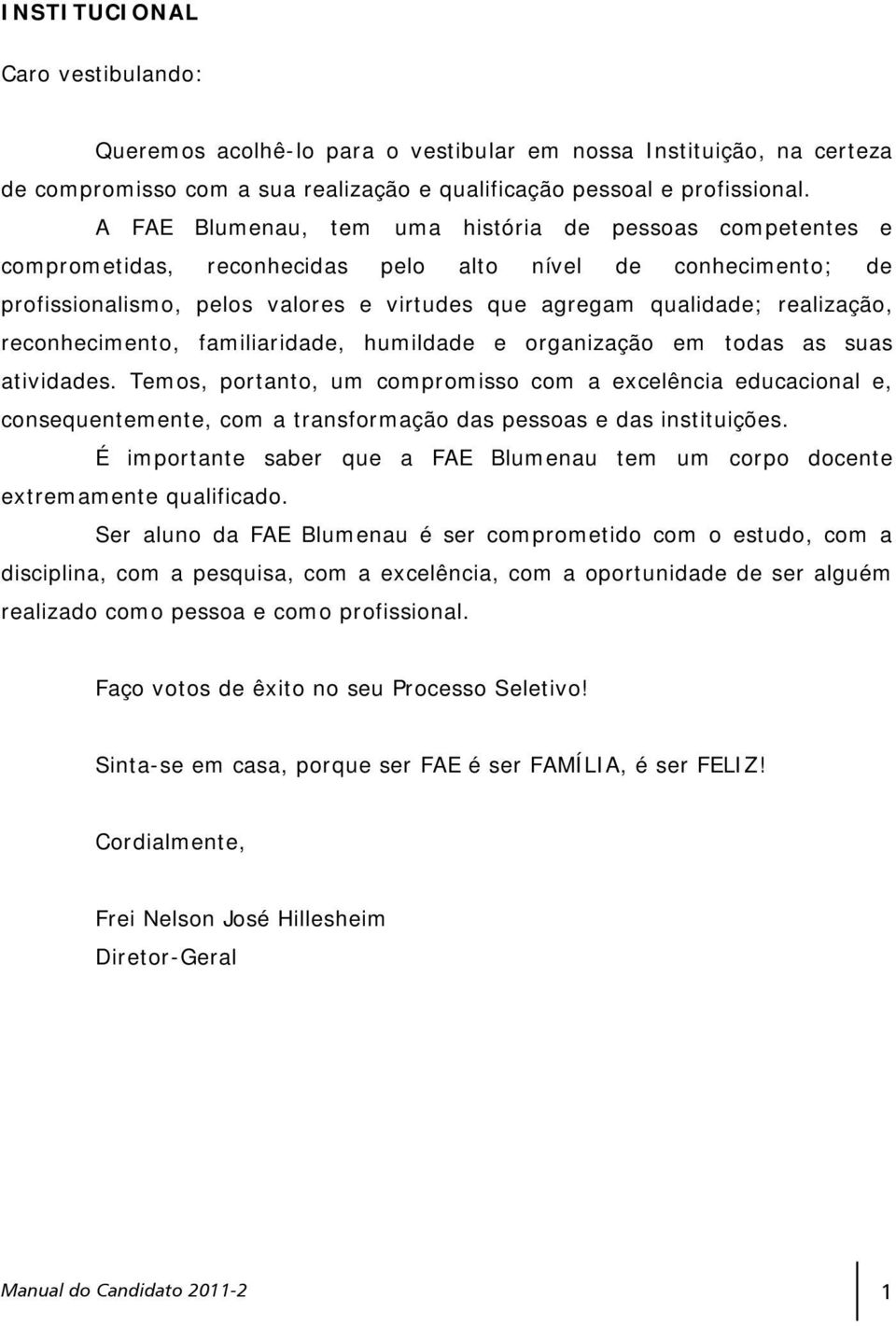 reconhecimento, familiaridade, humildade e organização em todas as suas atividades.