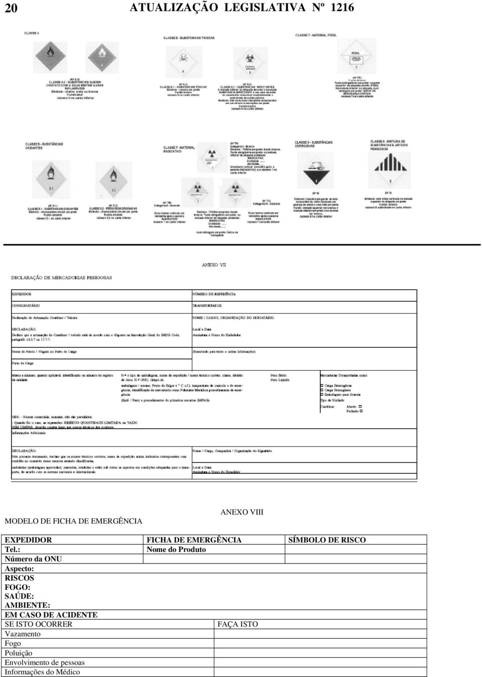 : Nome do Produto Número da ONU Aspecto: RISCOS FOGO: SAÚDE: AMBIENTE: EM CASO DE